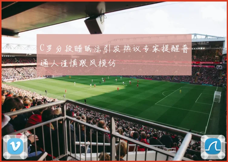 C罗分段睡眠法引发热议专家提醒普通人谨慎跟风模仿