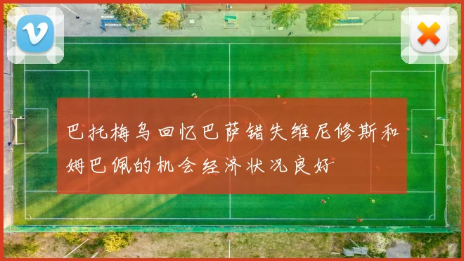 巴托梅乌回忆巴萨错失维尼修斯和姆巴佩的机会经济状况良好